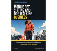 Start Your Mobile Pet Sitting and Dog Walking Business: The Complete Step-by-Step Guide to Launch, Run, and Profit from Your Own Mobile Pet Sitting and Dog Walking Business (Blue Collar Blueprint)