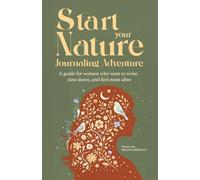 Start your nature journaling adventure: A guide for women who want to write, slow down, and feel more alive