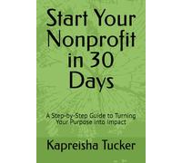 Start Your Nonprofit in 30 Days: A Step-by-Step Guide to Turning Your Purpose into Impact