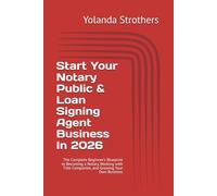 Start Your Notary Public & Loan Signing Agent Business In 2026: The Complete Beginner’s Blueprint to Becoming a Notary, Working with Title Companies, and Growing Your Own Business