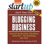 Start Your Own Blogging Business: Generate Income from Advertisers, Subscribers, Merchandising, and More (StartUp Series)