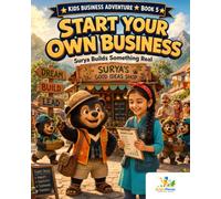 Start Your Own Business: A Kids Business Book About Ideas, Customers and Leadership: Surya Builds Something Real - Story, Activities & Colouring (Ages 10-11) (Kids Business Adventure)