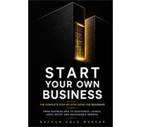 START YOUR OWN BUSINESS: The Complete Step-by-Step Guide for Beginners From Business Idea to Successful Launch, Legal Setup, and Sustainable Growth