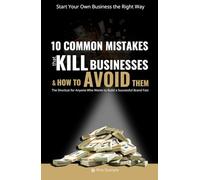 Start Your Own Business the Right Way: 10 Common Mistakes That Kill Businesses and How to Avoid Them: The Shortcut for Anyone Who Wants to Build a ... (Grow Your Business without Brain Wrinkles)