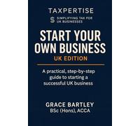 Start Your Own Business: UK Edition: A practical, step-by-step guide to starting a successful UK business: 1 (Expert Guides for Business Owners, Landlords & Investors)