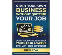 Start Your Own Business Without Quitting Your Job: Launch Fast, Earn Smart, and Set Up Your LLC in 4 Weeks Even With Zero Experience