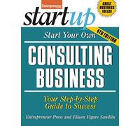 Start Your Own Consulting Business: Your Step-By-Step Guide to Success (StartUp Series)