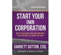 Start Your Own Corporation: Why the Rich Own Their Own Companies and Everyone Else Works for Them