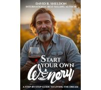 Start Your Own Winery: A Step By Step Guide To Living The dream