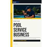 Start Your Pool Service Business: A Practical Guide to Routes, Pricing, Maintenance, Customers, and First-Year Profit (Blue Collar Blueprint)
