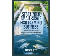Start Your Small-Scale Fish Farming Business: Practical Methods For Beginners To Grow And Profit