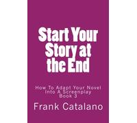 Start Your Story at the End: How To Adapt Your Novel Into A Screenplay Book 3: Volume 3