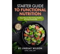 Starter Guide to Functional Nutrition: Easy Ways to Start Eating Healthy and Living Functionally