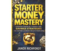 Starter Money Mastery: Essential Financial Literacy and Savings Strategies for Anyone Learning Wealth from Zero (The Modern Wealth Systems Series)