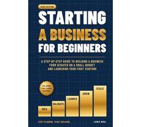 Starting a Business for Beginners: A Step-by-Step Guide to Building a Business from Scratch on a Small Budget and Launching Your First Venture