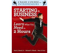 Starting A Business: Learn What You Need in 2 Hours (The Crash Course for Entrepreneurs Series)