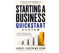 Starting a Business Quickstart System: The Simplified Guide to Start a Profitable Business, Get Clients, and Make Money (The Beginner Business Series)