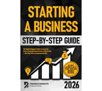 Starting a Business Step-by-Step Guide: The Simplest Beginner's Guide to Launch and Scale a Successful Small Business in Record Time - Start Your Entrepreneurial Path Now