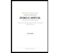 Starting a Business with Zero Capital: From Your First Idea to Your First Rs. 1 Lakh - No Loans, No Office, No Excuses