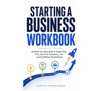 Starting a Business Workbook: Validate Your Idea, Build a Simple Plan, Find Your First Customers, and Launch Without Overthinking