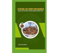 Starting a DIY Worm Farm Business: Practical Steps to Setting Up a Profitable Vermiculture Industry at Home