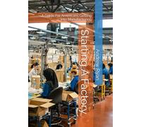 Starting A Factory: A Guide For Americans Getting Into Manufacturing