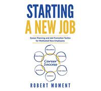 Starting a New Job: Career Planning and Job Promotion Tactics for Motivated New Employees