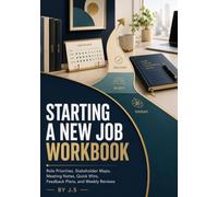 Starting a New Job Workbook: Role Priorities, Stakeholder Maps, Meeting Notes, Quick Wins, Feedback Plans, and Weekly Reviews