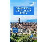 Starting A New Life In Italy 2026: A Practical and Personal Guide to Starting Over in a Foreign Land