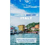STARTING A NEW LIFE IN ITALY: Crafting a New Life Among Historic Streets and Sun-Drenched Hills