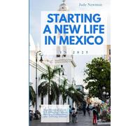 STARTING A NEW LIFE IN MEXICO: "Your Essential Guide to Embracing Culture, Building Community, and Thriving Abroad"