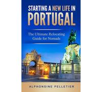 Starting a New Life in Portugal: The Ultimate Relocating Guide for Nomads (Starting a New Life: The Ultimate Relocating Guide for Nomads)