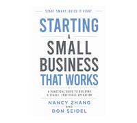 Starting A Small Business That Works: A Practical Guide To Building A Stable, Profitable Operation (The Business That Works Series)