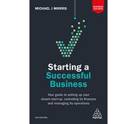 Starting a Successful Business: Your Guide to Setting Up Your Dream Start-up, Controlling its Finances and Managing its Operations (Business Success 8th Revised edition)
