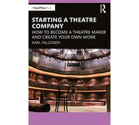 Starting a Theatre Company: How to Become a Theatre Maker and Create Your Own Work