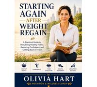 Starting Again After Weight Regain: A Practical Guide to Rebuilding Healthy Habits, Restoring Confidence, and Getting Back on Track (Olivia Hart Wellness Series)