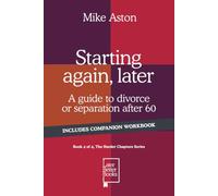 Starting again, later: A guide to divorce or separation after 60 (The Harder Chapters Series)