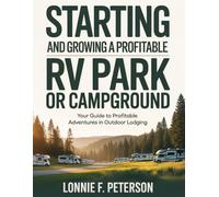 STARTING AND GROWING A PROFITABLE RV PARK OR CAMPGROUND: Your Guide to Profitable Adventures in Outdoor Lodging