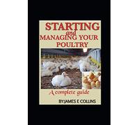 STARTING AND MANAGING YOUR POULTRY: A comprehensive book for poultry production and management