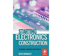 Starting Electronics Construction: Techniques, Equipment and Projects