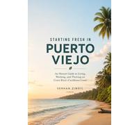 STARTING FRESH IN PUERTO VIEJO: A Practical Guide to Relocating, Living Well, and Building a New Life on Costa Rica's Caribbean Coast (STARTING FRESH SERIES)