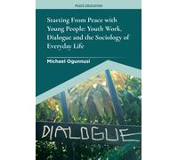 Starting From Peace with Young People : Youth Work, Dialogue and the Sociology of Everyday Life