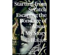 Starting From Scratch Escaping The Bondage of Abuse My Story