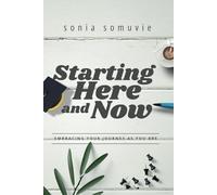 Starting Here And Now: Embracing Your Journey As You Are