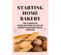 STARTING HOME BAKERY: The Complete Guide On How To Set Up Bakery Business From Scratch