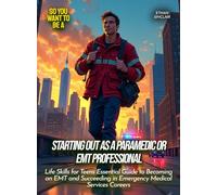 Starting out as a paramedic or EMT professional: Life Skills for Teens Essential Guide to Becoming an EMT and Succeeding in Emergency Medical Services Careers