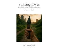 Starting Over: A Complete Guide to Rebuild Civilization and Survival Guide (Titles by Thomas Mead)