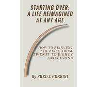 Starting Over: A Life Reimagined at Any Age: How to Reinvent Your Life from Twenty to Eighty and Beyond | A Practical Guide to Rebuilding Your Life at ... Purpose, Confidence, (Life Improvement)
