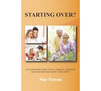 STARTING OVER?: A RELATIONSHIP GUIDE FOR ALL SINGLES, SEPARATED, DIVORCED AND WIDOWED WHO WANT A NEW START