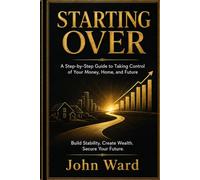 Starting Over: A Step-By-Step Guide To Taking Control Of Your Money-Home-Future